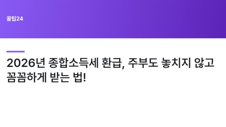 2026년 종합소득세 환급, 주부도 놓치지 않고 꼼꼼하게 받는 법!